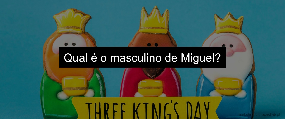 Qual é o masculino de Miguel?