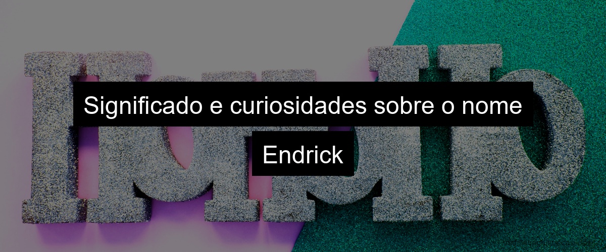 Significado e curiosidades sobre o nome Endrick