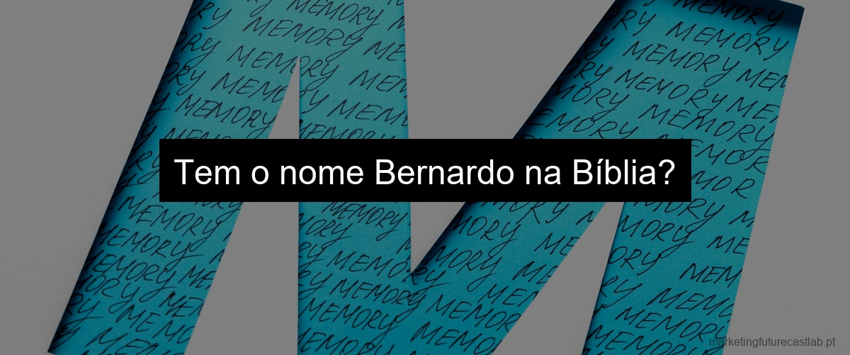 Tem o nome Bernardo na Bíblia?